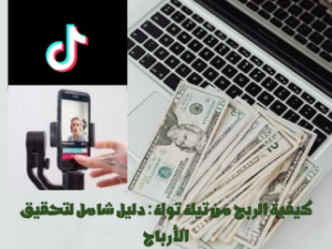 كيفية الربح من تيك توك: دليل شامل لتحقيق الأرباح